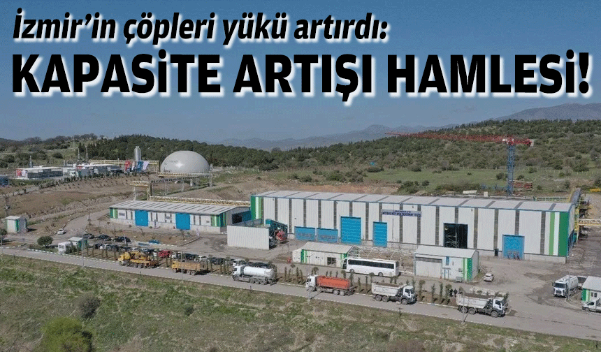 İzmir’in çöpleri yükü artırdı: Kapasite artışı hamlesi!
