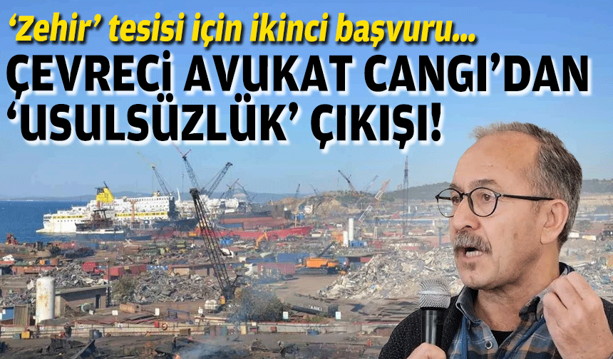 ‘Zehir’ tesisi için yeni başvuru… Çevreci avukat Cangı'dan ‘“usulsüzlük” çıkışı!