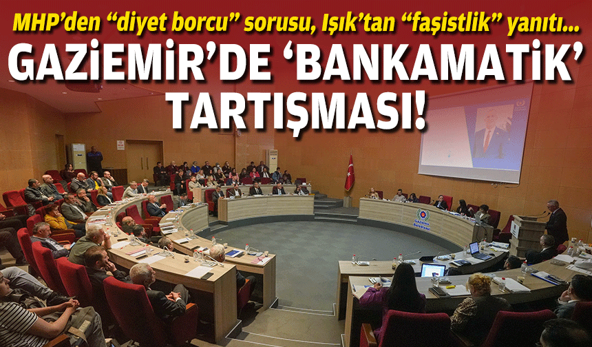 Gaziemir’de  bankamatik tartışması: MHP’den “diyet borcu” sorusu, Işık’tan “faşistlik” yanıtı