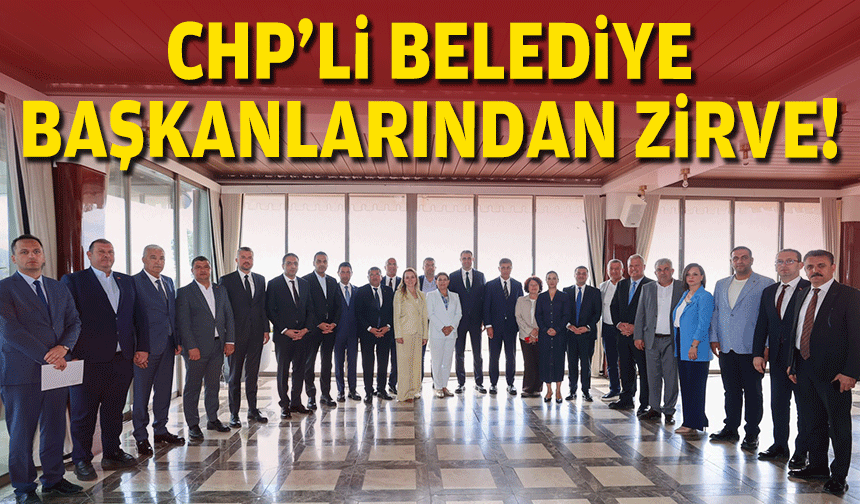 CHP'li belediye başkanlarından zirve!