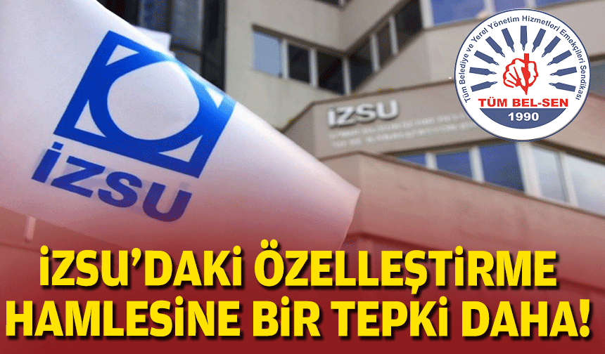 İZSU'daki özelleştirme hamlesine bir tepki daha!