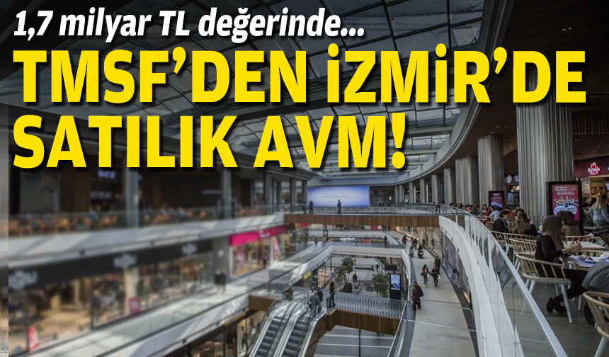 TMSF'den İzmir'de satılık AVM... 1,7 milyar TL değerinde!