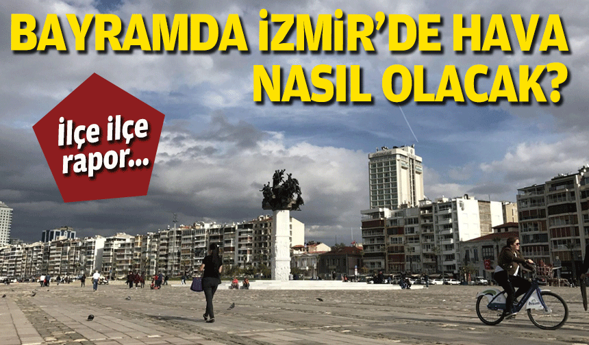 İlçe ilçe rapor... Bayramda İzmir’de hava nasıl olacak?