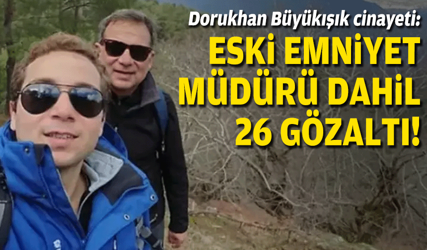 Dorukhan Büyükışık cinayetinde 8 yıl sonra gözaltılar!