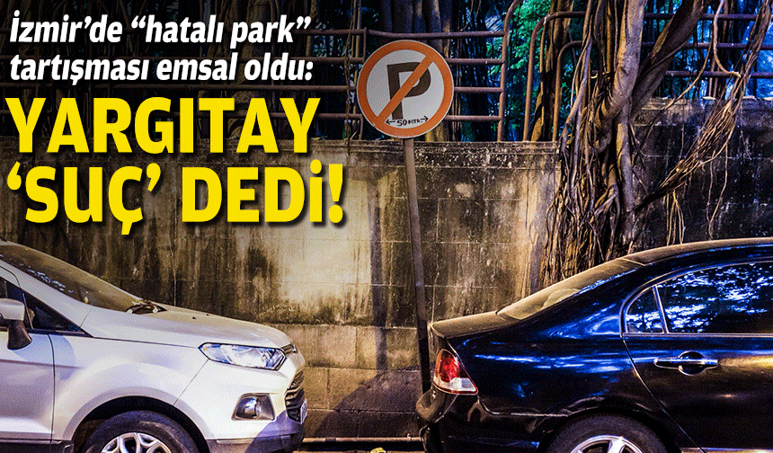 İzmir’de “hatalı park” tartışması emsal oldu: Yargıtay suç dedi