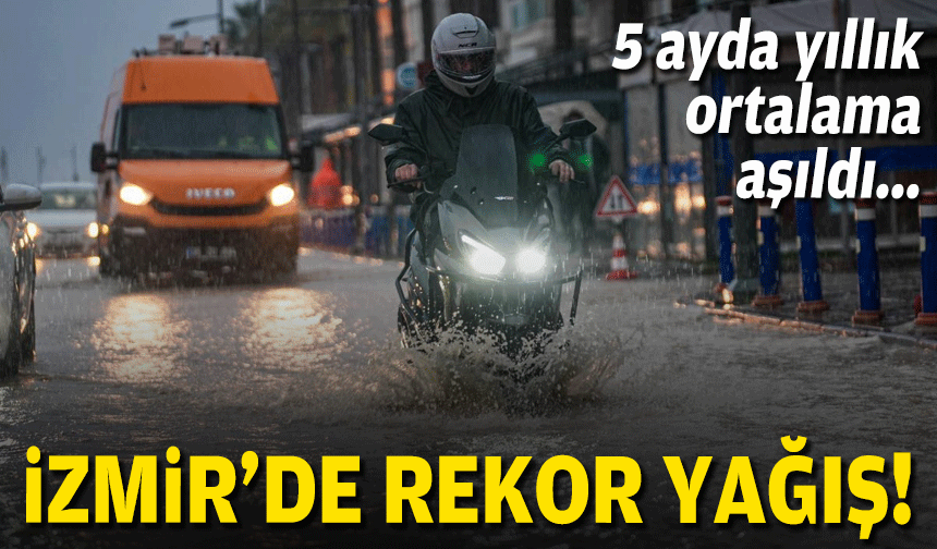 İzmir yağışa doydu: 5 ayda yıllık rekor geçildi!