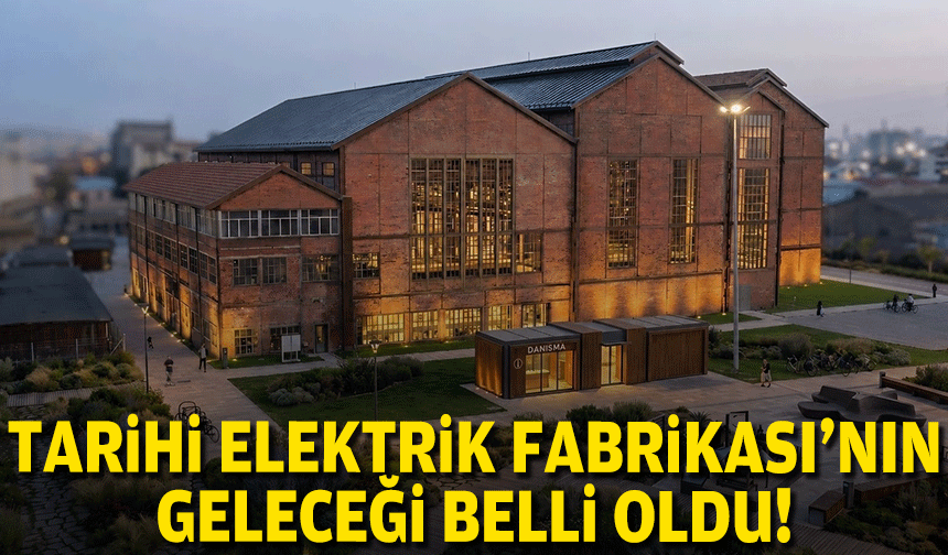 Tarihi Elektrik Fabrikası'nın geleceği belli oldu!