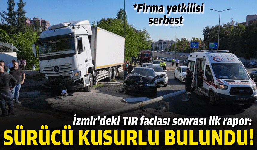 İzmir'deki TIR faciası sonrası ilk rapor: Sürücü kusurlu bulundu!