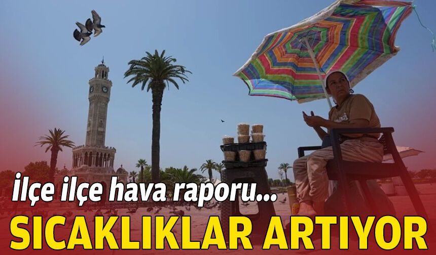 İlçe ilçe hava raporu... Sıcaklıklar artıyor