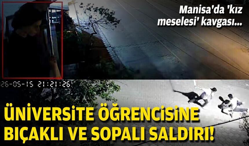 Manisa'da 'kız meselesi' kavgası: Üniversite öğrencisine bıçaklı ve sopalı saldırı!