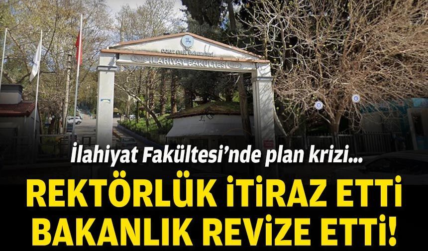 İlahiyat Fakültesi’nde plan krizi… Rektörlük itiraz etti, bakanlık revize etti!