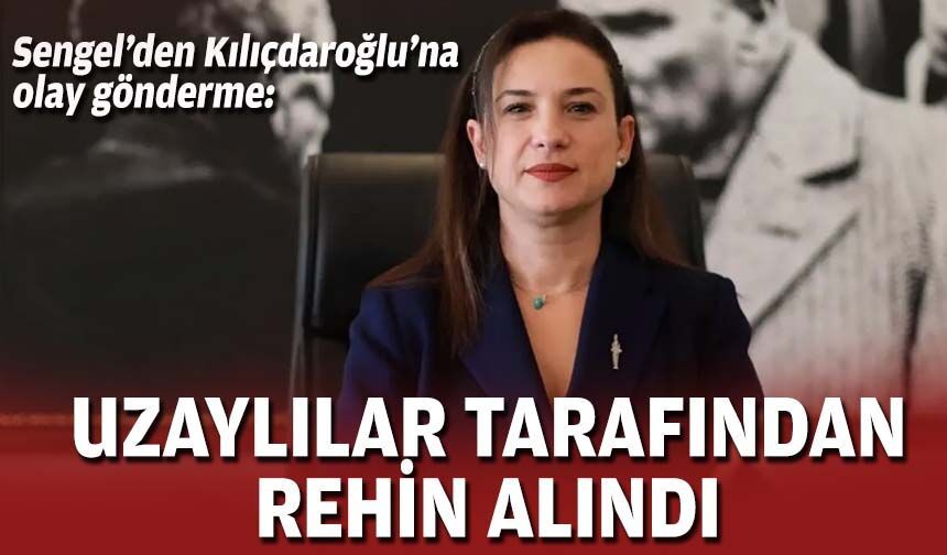 Sengel'den Kılıçdaroğlu'na olay gönderme: Uzaylılar tarafından rehin alındı!