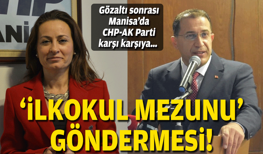 Gözaltı sonrası Manisa’da CHP-AK Parti karşı karşıya… ‘İlkokul mezunu’ göndermesi!