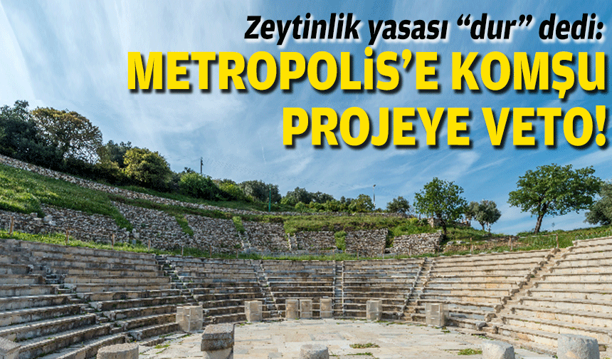 Zeytinlik yasası “dur” dedi: Metropolis’e komşu projeye veto!