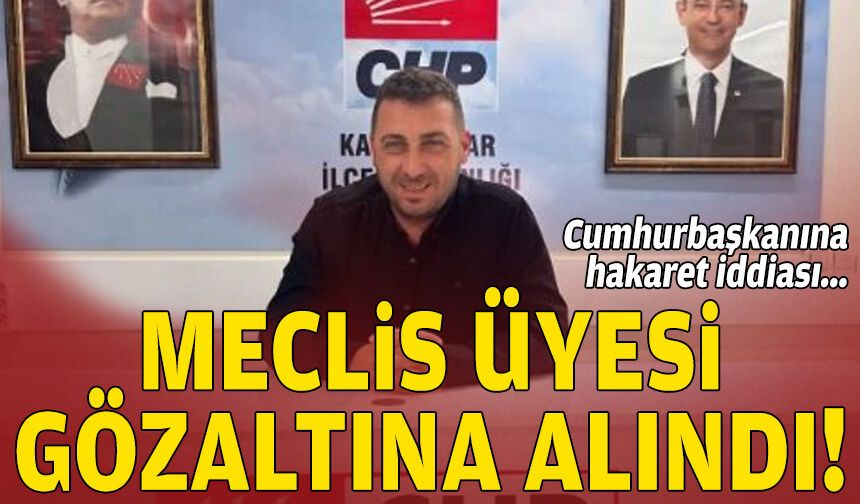 Cumhurbaşkanına hakaret iddiası... CHP'li meclis üyesi gözaltına alındı!