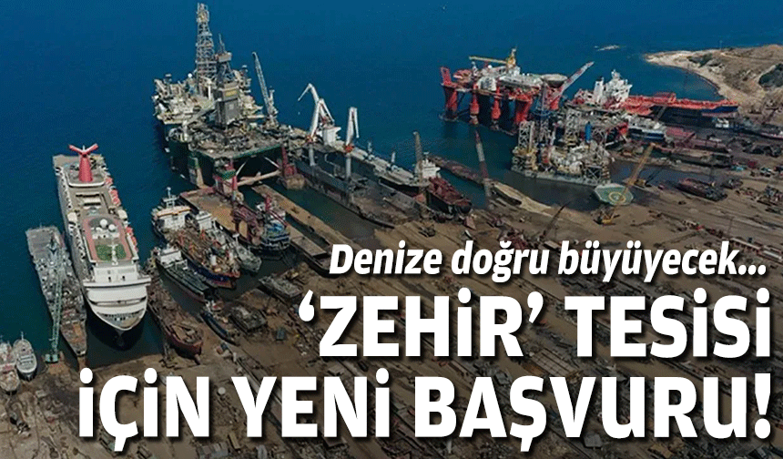 'Zehir' tesisi için ikinci başvuru... Denize doğru büyüyecek!
