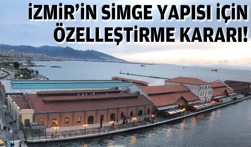 İzmir'in simgesi için özelleştirme kararı!