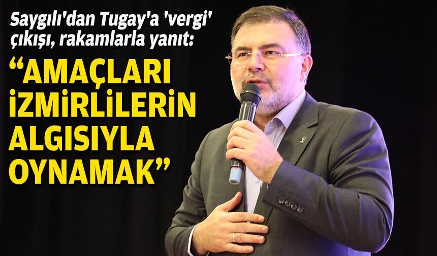 AK Partili Saygılı'dan Tugay'a 'vergi' çıkışı, rakamlarla yanıt: "Amaçları İzmirlilerin algısıyla oynamak"