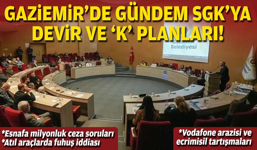 Gaziemir’de gündem SGK’ya devir ve ‘K’ planları!