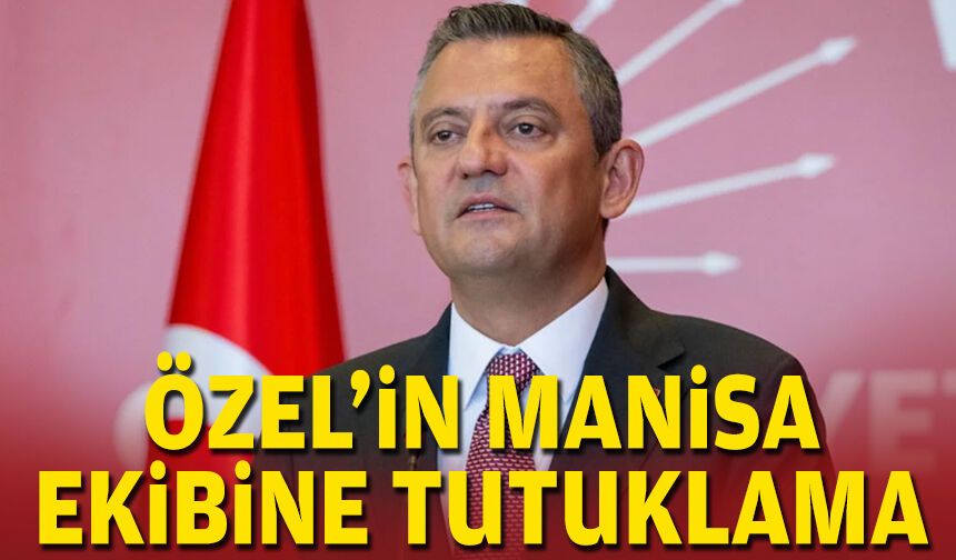 Özel'in Manisa ekibine tutuklama
