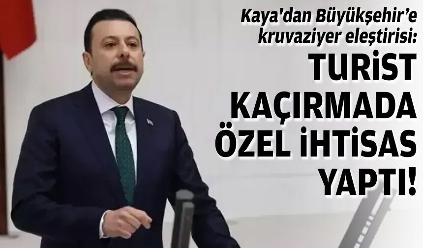 AK Partili Kaya'dan Büyükşehir'e kruvaziyer eleştirisi: Turist kaçırmada özel ihtisas yaptı!