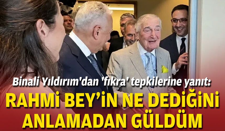 Binali Yıldırım'dan 'fıkra' tepkilerine yanıt: Rahmi Bey'in ne dediğini anlamadan güldüm