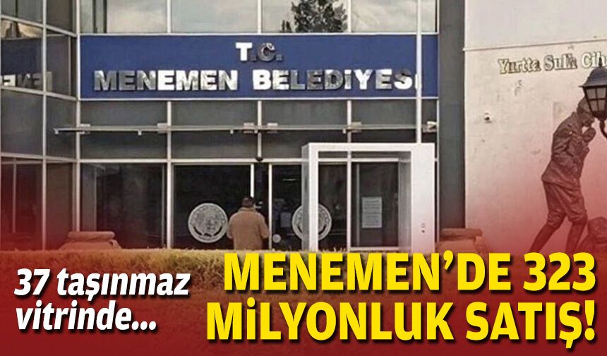 37 taşınmaz vitrinde... Menemen'de 323 milyonluk satış!