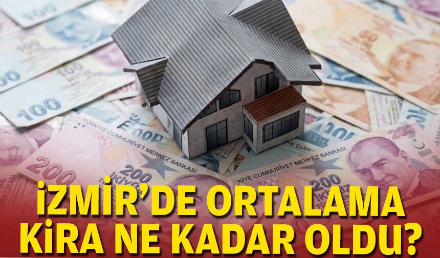 İzmir'de ortalama kira ne kadar oldu?