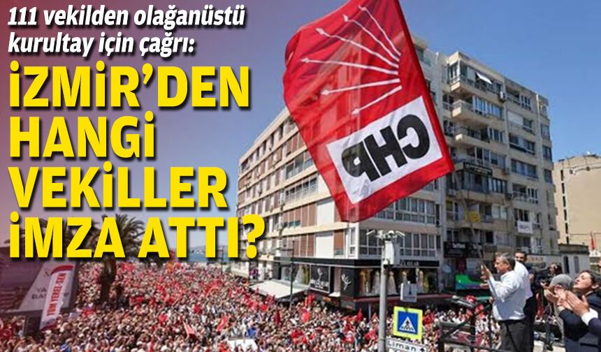 111 vekilden olağanüstü kurultay için çağrı: İzmir'den hangi vekiller imza attı?