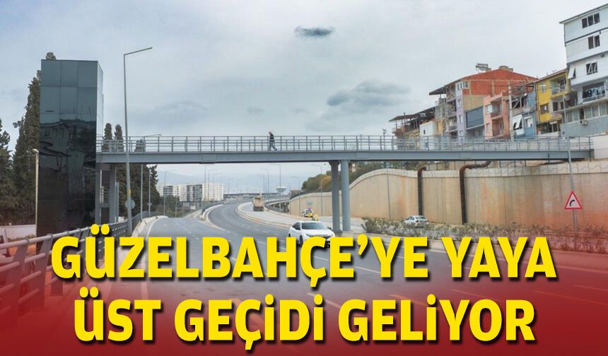 Güzelbahçe’ye yaya üst geçidi geliyor