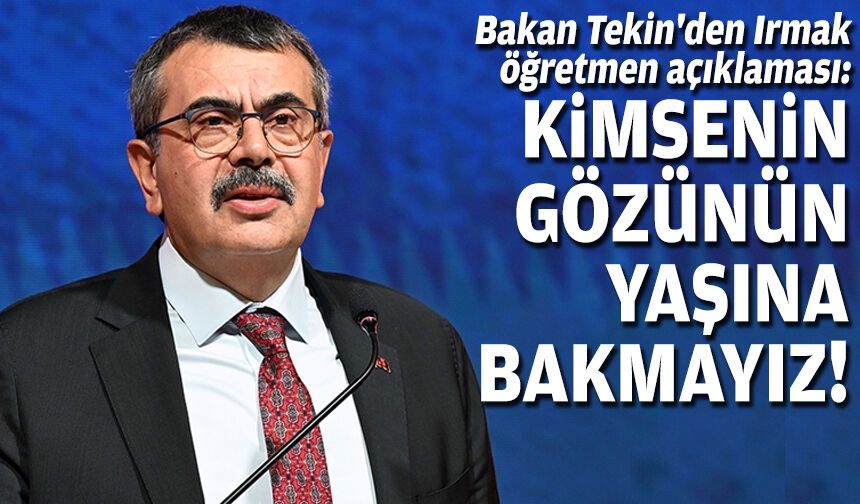 Bakan Tekin'den Irmak öğretmen açıklaması: Kimsenin gözünün yaşına bakmayız!