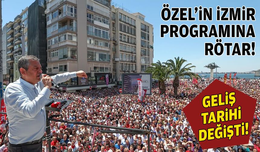 Özel’in İzmir programına rötar!