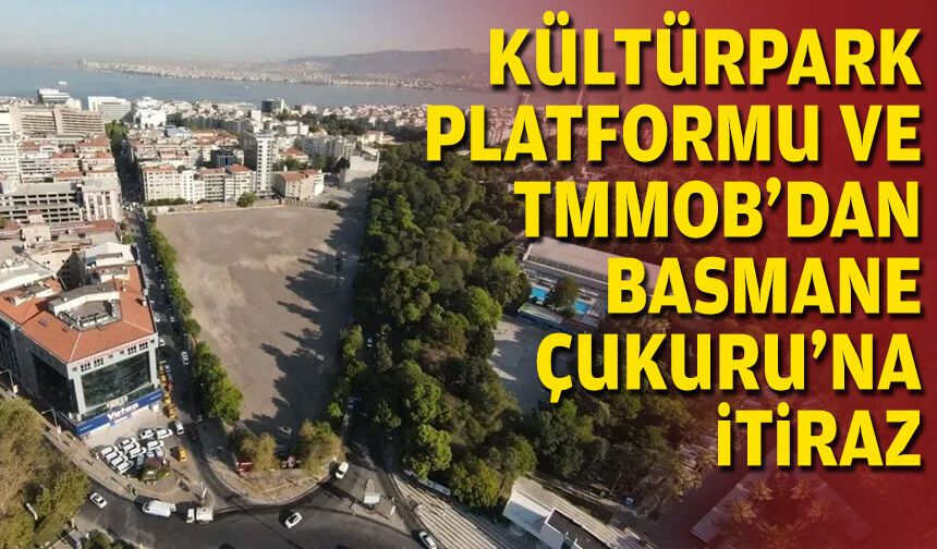 Kültürpark Platformu ve TMMOB’dan Basmane Çukuru’na itiraz
