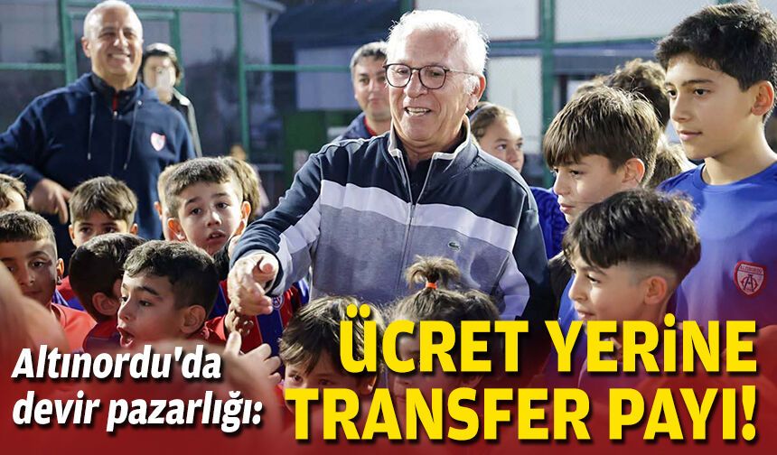 Altınordu'da devir pazarlığı: Ücret yerine transfer payı!