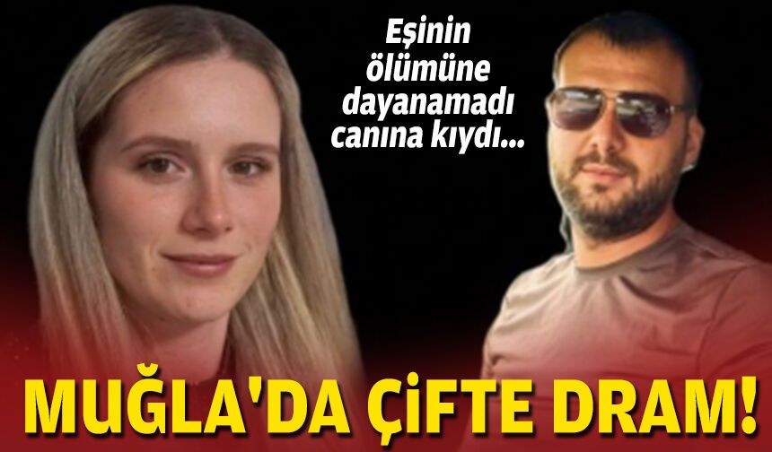 Eşinin ölümüne dayanamadı canına kıydı... Muğla'da çifte dram!