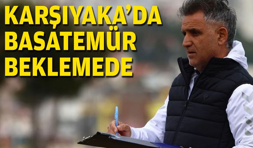Karşıyaka'da Basatemür beklemede