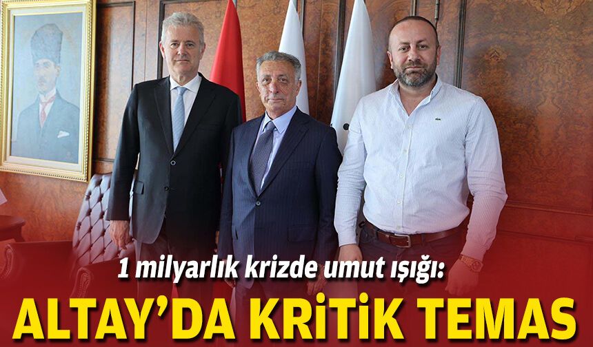 1 milyarlık krizde umut ışığı: Altay’da kritik temas