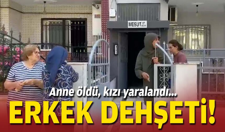 Anne öldü, kızı yaralandı... Manisa'da erkek dehşeti!