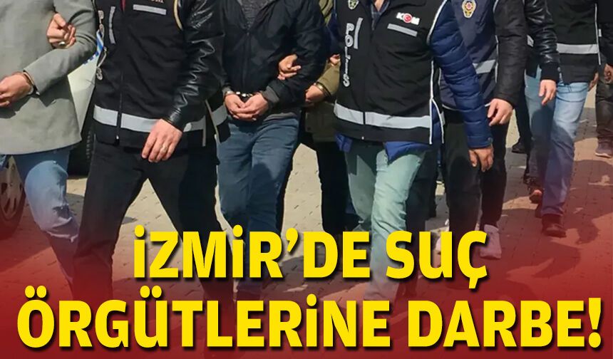 İzmir'de suç örgütlerine darbe!