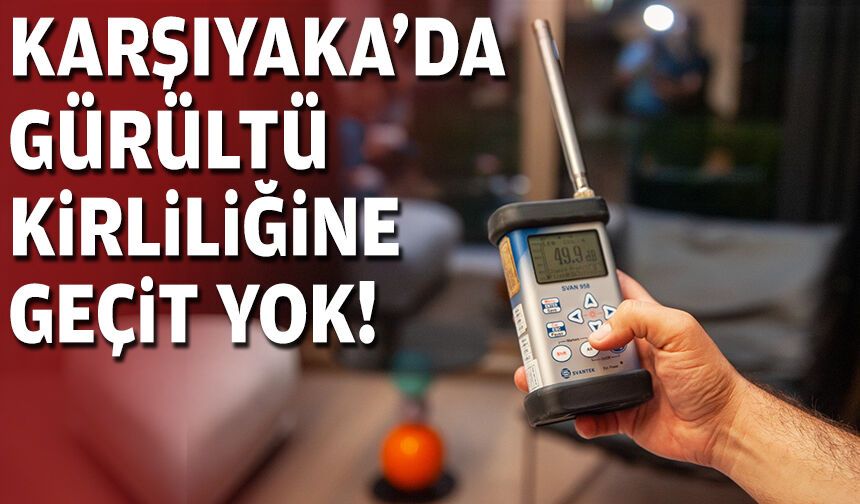 Karşıyaka’da gürültü kirliliğine geçit yok!
