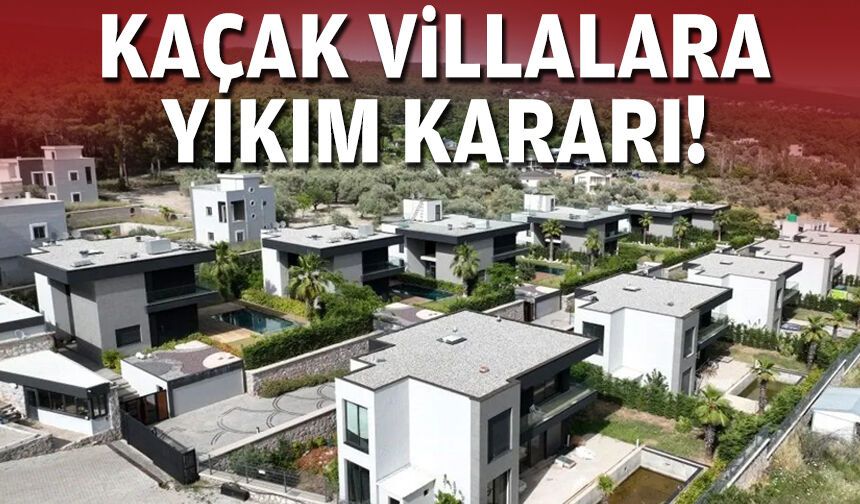 Kaçak villalara yıkım kararı!