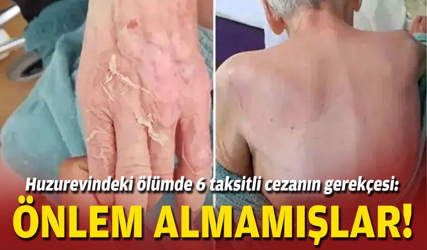 Huzurevindeki ölümde 6 taksitli cezanın gerekçesi: Önlem almamışlar!