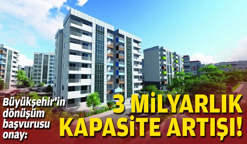 Büyükşehir'in dönüşüm başvurusu onay: 3 milyarlık kapasite artışı!