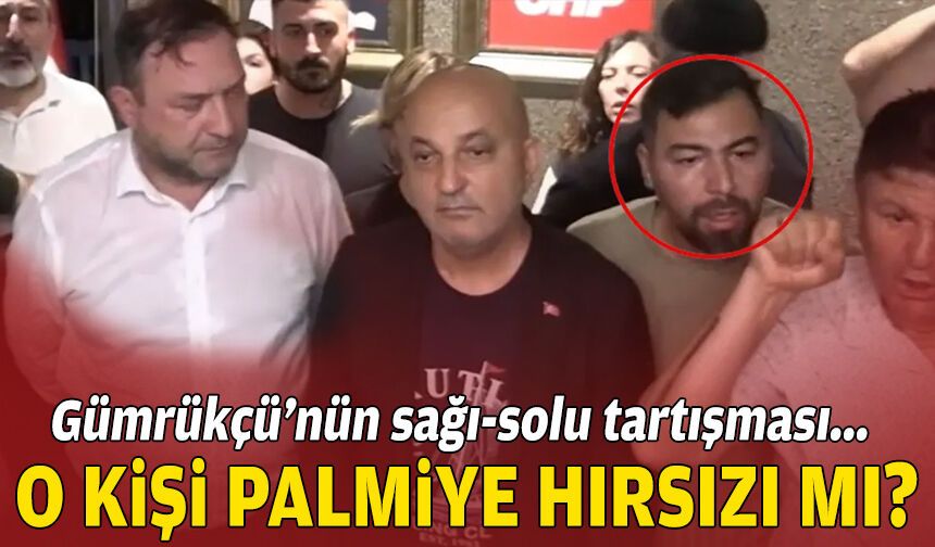 Gümrükçü’nün sağı-solu tartışması: O kişi palmiye hırsızı mı?