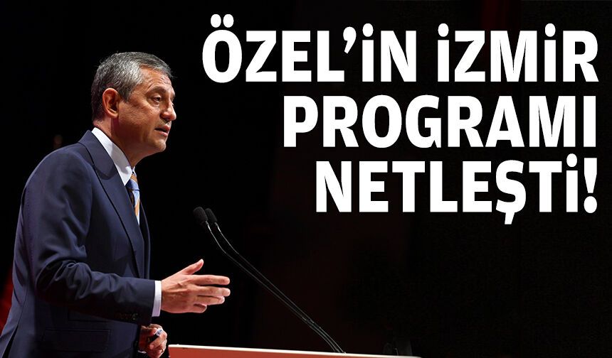Özel’in İzmir programı netleşti