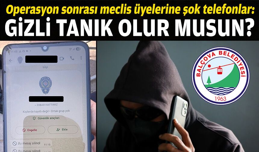 Operasyon sonrası meclis üyelerine şok telefonlar: “Gizli tanık olur musun?”