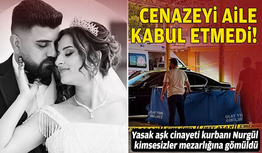 Söke'deki yasak aşk cinayeti: Nurgül'ün cenazesini ailesi kabul etmedi