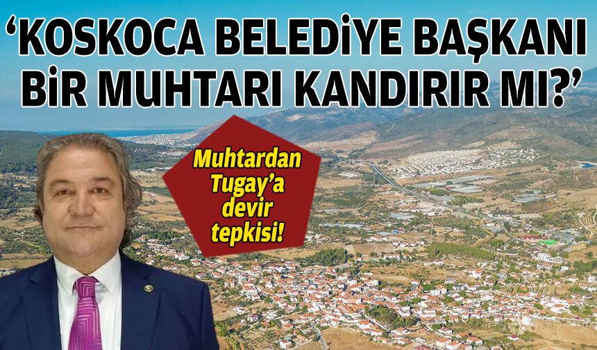 Muhtardan Başkan Tugay’a devir tepkisi: “Koskoca belediye başkanı bir muhtarı mı kandırdı?”