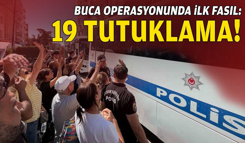 Buca operasyonunda ilk fasıl: 19 tutuklama!
