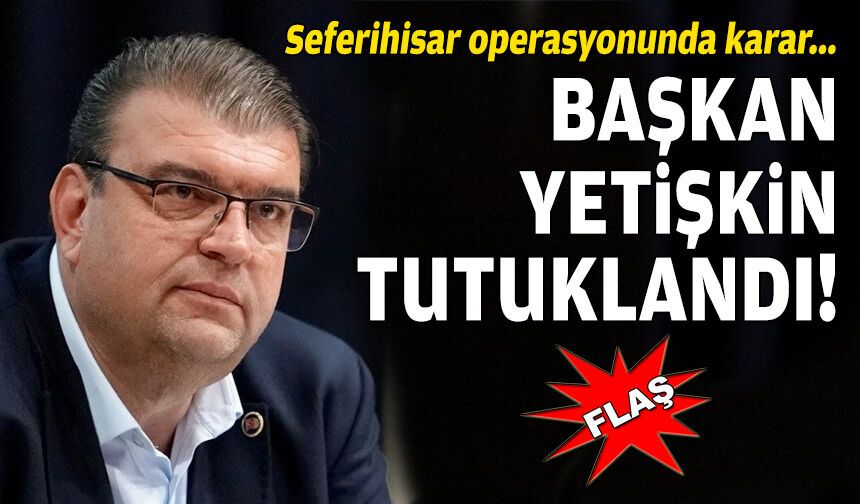 Seferihisar operasyonunda karar: Başkan Yetişkin dahil 12 tutuklama!
